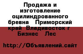Продажа и изготовление оцилиндрованного бревна - Приморский край, Владивосток г. Бизнес » Лес   